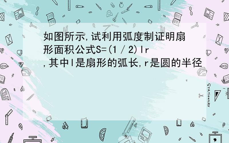 如图所示,试利用弧度制证明扇形面积公式S=(1／2)lr,其中l是扇形的弧长,r是圆的半径