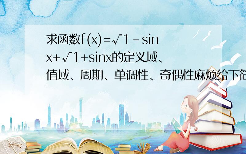 求函数f(x)=√1-sinx+√1+sinx的定义域、值域、周期、单调性、奇偶性麻烦给下简单的过程!谢谢了!