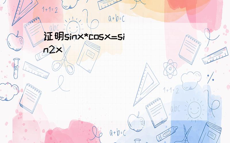 证明sinx*cosx=sin2x