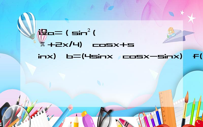 设a=（sin²(π+2x/4),cosx+sinx),b=(4sinx,cosx-sinx),f(x)=ab(1)求函数f(x)的解析式 （2）已知函数w＞0,若y=f(wx)在区间[-π/2,2π/3]上是增函数,求w的取值范围