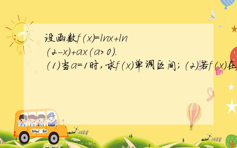 设函数f(x)=lnx+ln(2-x)+ax(a>0).(1)当a=1时,求f(x)单调区间；(2)若f(x)在(0,1]上的最大值为1/2,求a