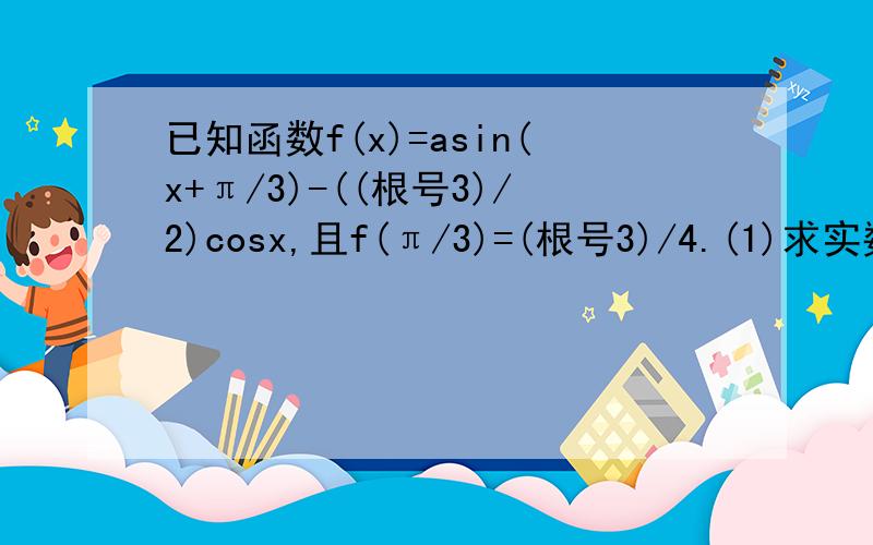 已知函数f(x)=asin(x+π/3)-((根号3)/2)cosx,且f(π/3)=(根号3)/4.(1)求实数a的值；（2）求函数y=f(x)×cosx的最小正周期和单调递增区间