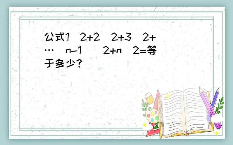 公式1^2+2^2+3^2+…(n-1)^2+n^2=等于多少?