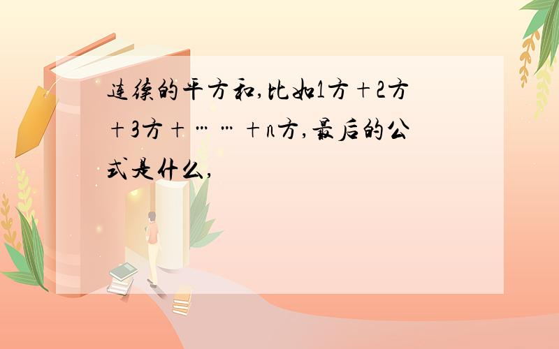 连续的平方和,比如1方+2方+3方+……+n方,最后的公式是什么,