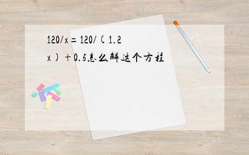 120/x=120/(1.2x)+0.5怎么解这个方程