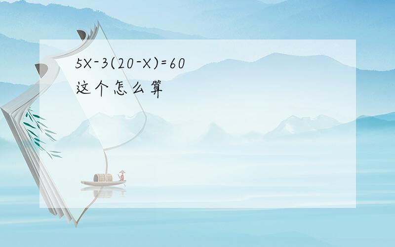 5X-3(20-X)=60 这个怎么算