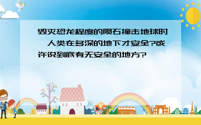 毁灭恐龙程度的陨石撞击地球时,人类在多深的地下才安全?或许说到底有无安全的地方?