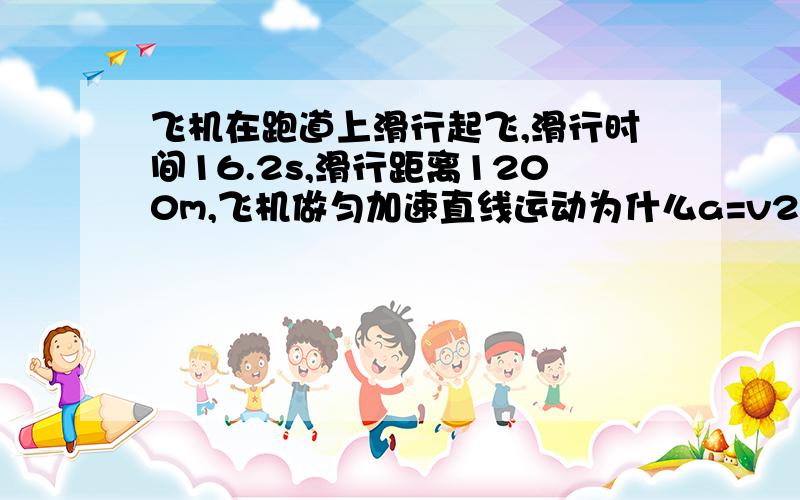 飞机在跑道上滑行起飞,滑行时间16.2s,滑行距离1200m,飞机做匀加速直线运动为什么a=v2-v1/t2-t1和a=2s/t的平方答案不一样有什么区别,