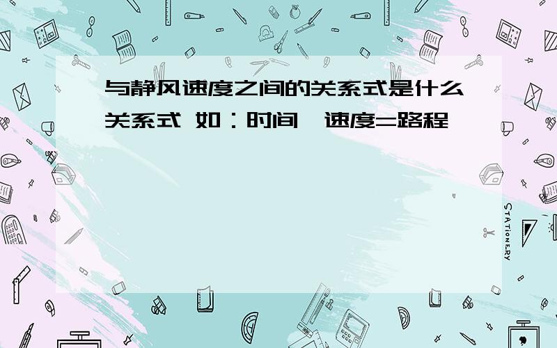 与静风速度之间的关系式是什么关系式 如：时间*速度=路程