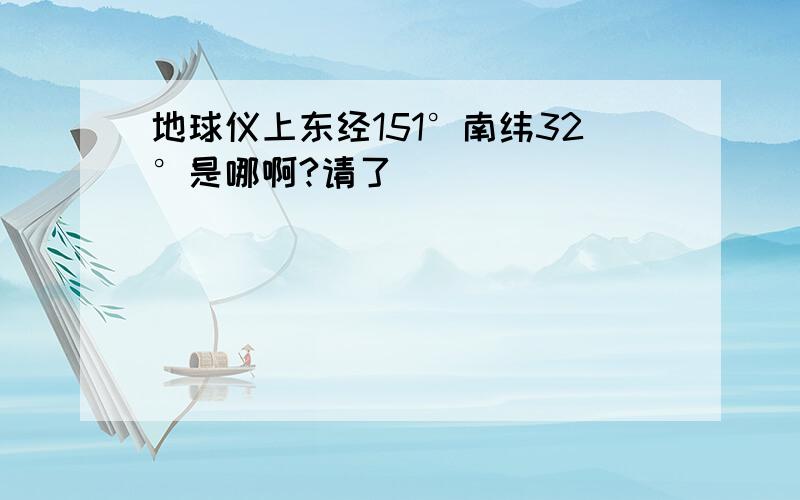 地球仪上东经151°南纬32°是哪啊?请了