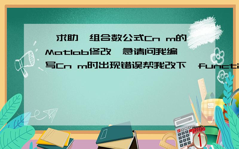 【求助】组合数公式Cn m的Matlab修改,急请问我编写Cn m时出现错误帮我改下,function N1(n)a=1;for i=1:na=a*i;end输入>>N1(6)/N1(3)*N1(3) %求C3 6Error using ==> N1Too many output arguments.请问怎么修改?