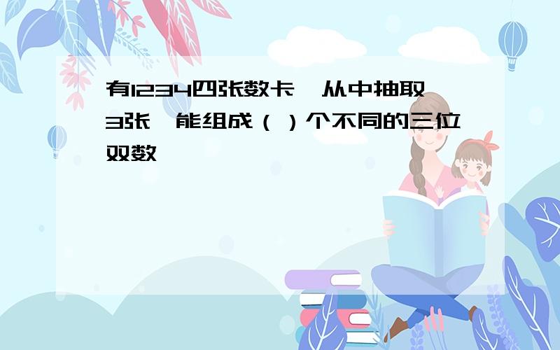 有1234四张数卡,从中抽取3张,能组成（）个不同的三位双数