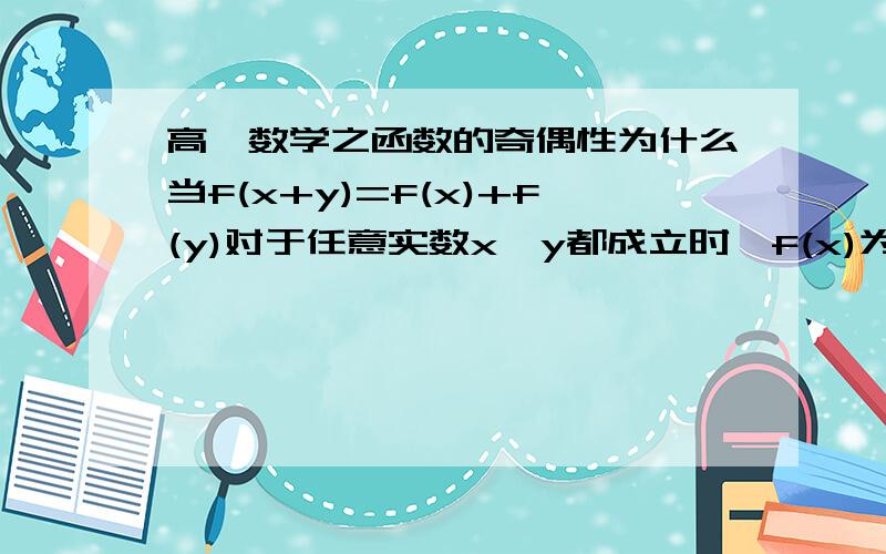 高一数学之函数的奇偶性为什么当f(x+y)=f(x)+f(y)对于任意实数x、y都成立时,f(x)为奇函数?