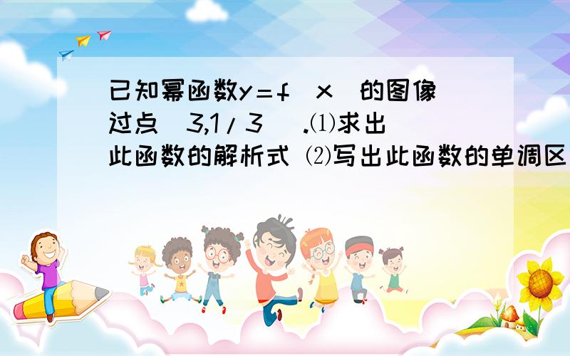 已知幂函数y＝f(x)的图像过点(3,1/3) .⑴求出此函数的解析式 ⑵写出此函数的单调区间