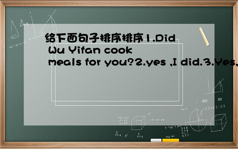 给下面句子排序排序1.Did Wu Yifan cook meals for you?2.yes ,I did.3.Yes,I have many beautiful pictures now.4.Did you take pictures.5.No,he didn't.He just played football with us.But Chen Jiecooked meals for us.6.Hello,this is Mary.7.Really?It