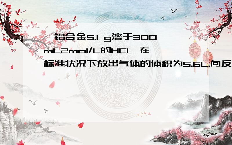 镁铝合金5.1 g溶于300mL2mol/L的HCl,在标准状况下放出气体的体积为5.6L.向反应后的溶液中加入足量氨水,产生沉淀的质量为?