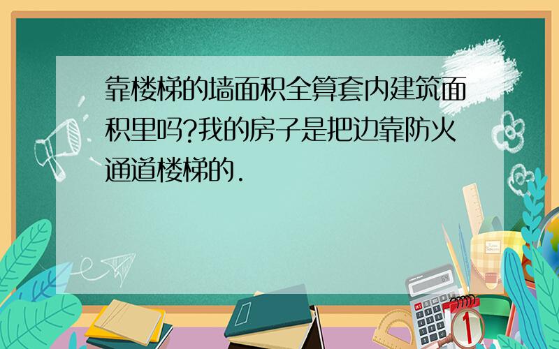 靠楼梯的墙面积全算套内建筑面积里吗?我的房子是把边靠防火通道楼梯的.