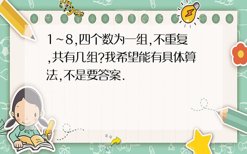 1~8,四个数为一组,不重复,共有几组?我希望能有具体算法,不是要答案.