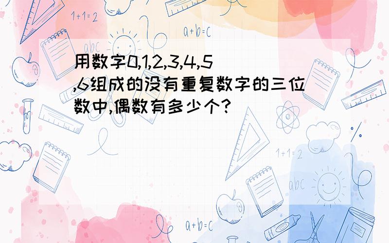 用数字0,1,2,3,4,5,6组成的没有重复数字的三位数中,偶数有多少个?