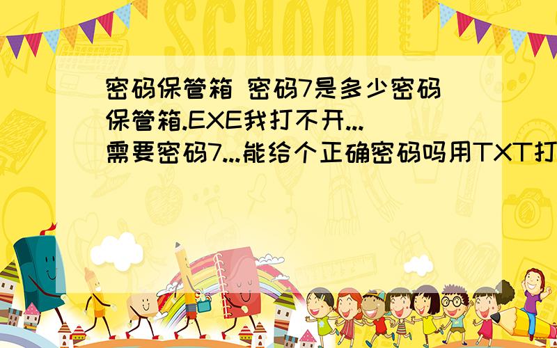 密码保管箱 密码7是多少密码保管箱.EXE我打不开...需要密码7...能给个正确密码吗用TXT打开的代码是MZ \3   \4   ?         @                                      ? ?L?This program cannot be run in DOS mode.$       经