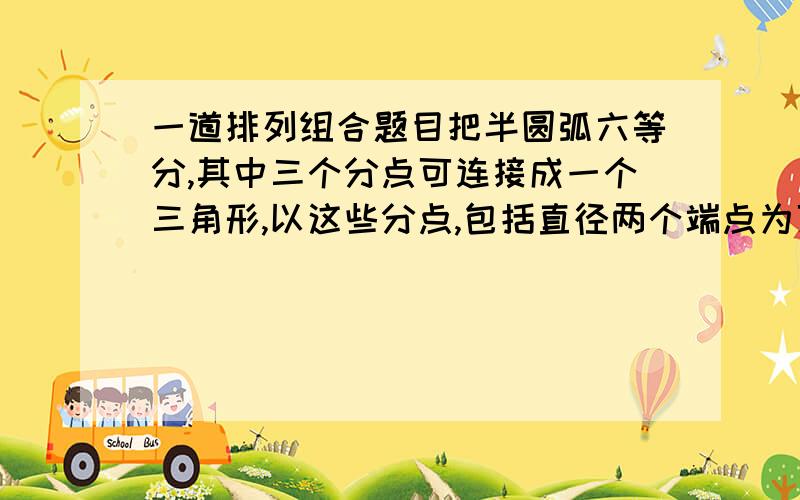 一道排列组合题目把半圆弧六等分,其中三个分点可连接成一个三角形,以这些分点,包括直径两个端点为顶点可以做成钝角三角形几个?