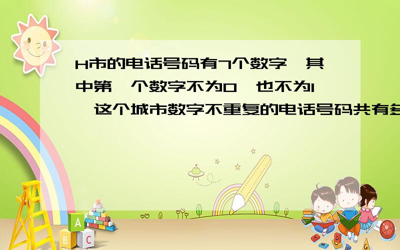 H市的电话号码有7个数字,其中第一个数字不为0,也不为1,这个城市数字不重复的电话号码共有多少个?