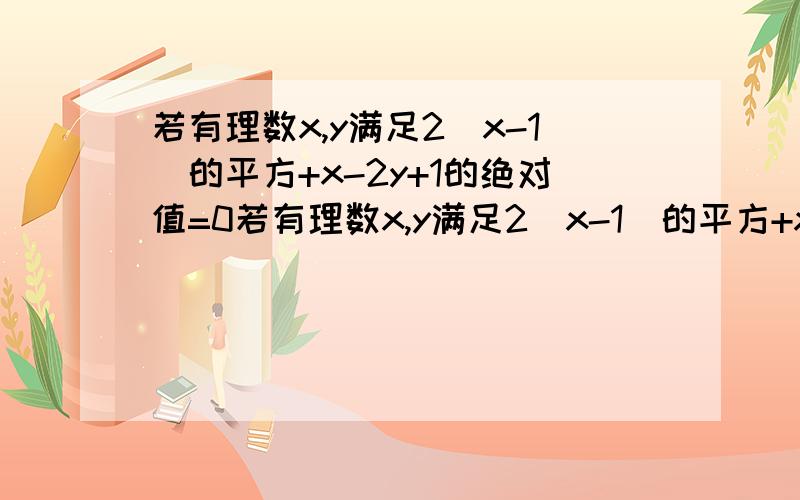 若有理数x,y满足2(x-1)的平方+x-2y+1的绝对值=0若有理数x,y满足2（x-1）的平方+x-2y+1的绝对值=0,则（xy）的xy平方等于