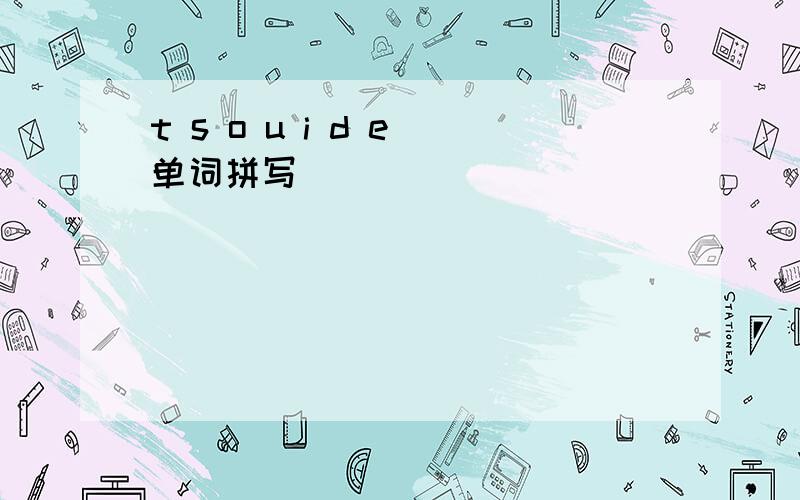 t s o u i d e 单词拼写