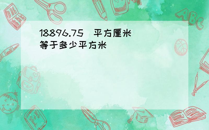 18896.75（平方厘米）等于多少平方米