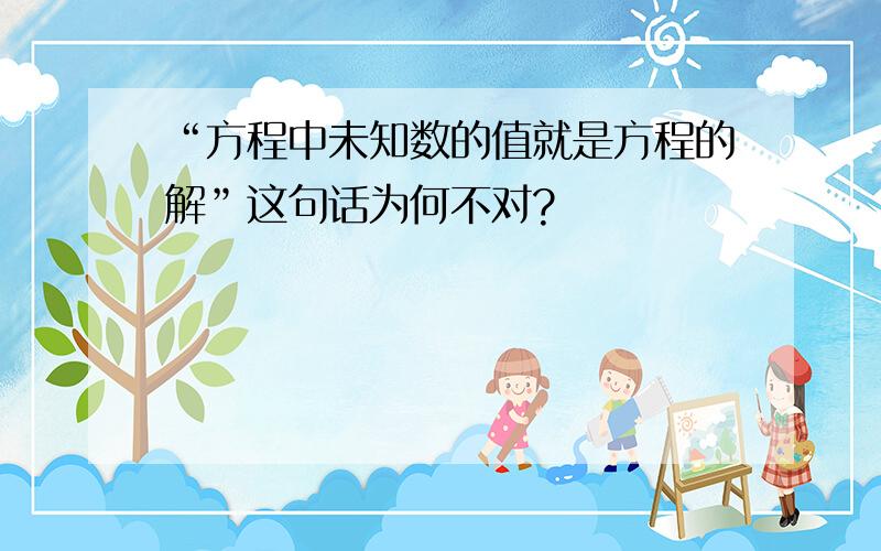 “方程中未知数的值就是方程的解”这句话为何不对?