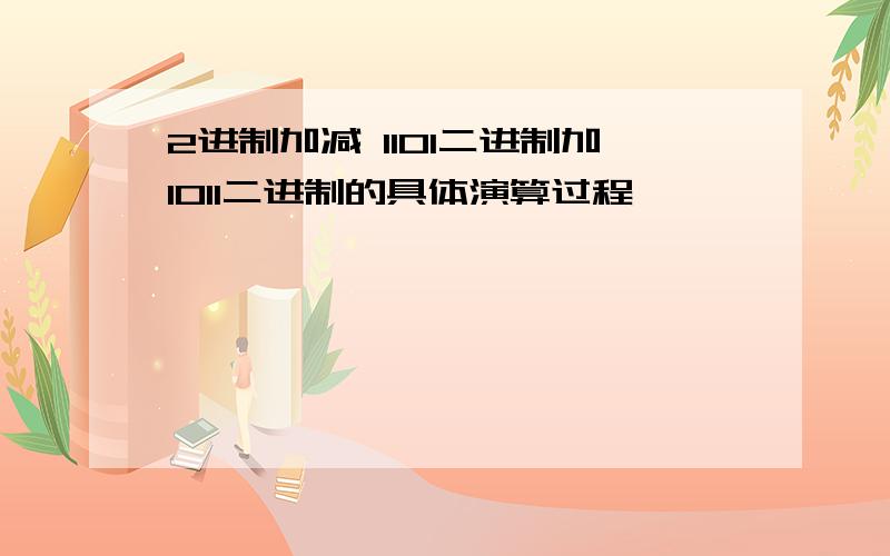 2进制加减 1101二进制加1011二进制的具体演算过程