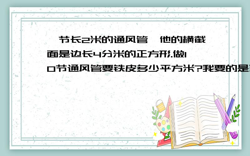 一节长2米的通风管,他的横截面是边长4分米的正方形.做10节通风管要铁皮多少平方米?我要的是列式！单单要列式！