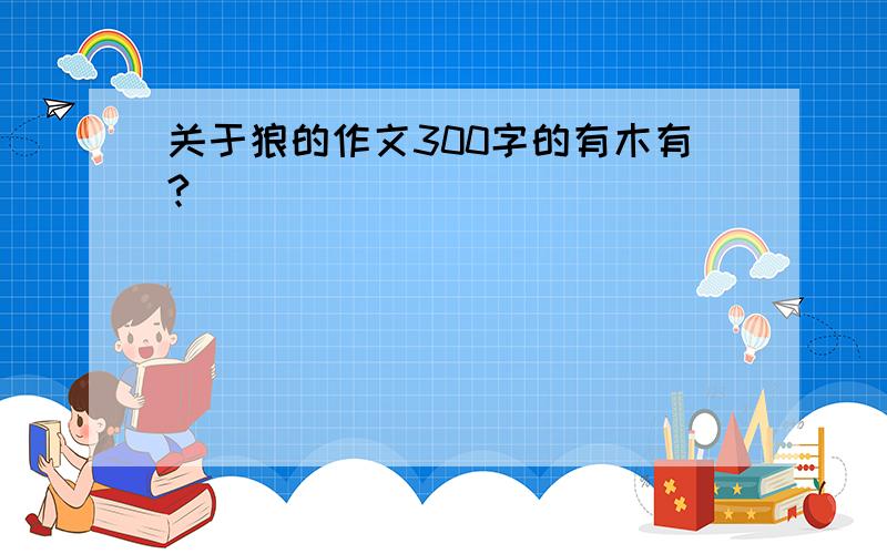 关于狼的作文300字的有木有?