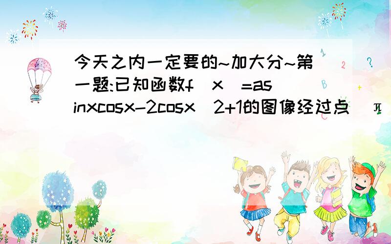 今天之内一定要的~加大分~第一题:已知函数f(x)=asinxcosx-2cosx^2+1的图像经过点（π/8,0).(1)求实数a的值.（2）若x属于[0,π）,且f(x)=1,求x的值.第二题：若函数f(x)=sinax^2-sinaxcosax(a>0)的图像与直线y=m相