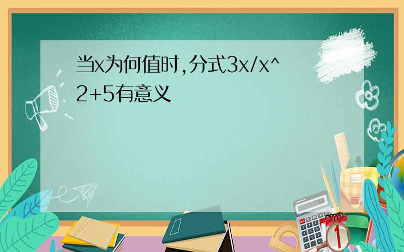 当x为何值时,分式3x/x^2+5有意义