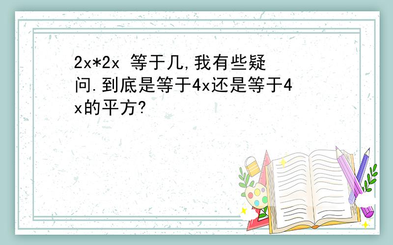 2x*2x 等于几,我有些疑问.到底是等于4x还是等于4x的平方?