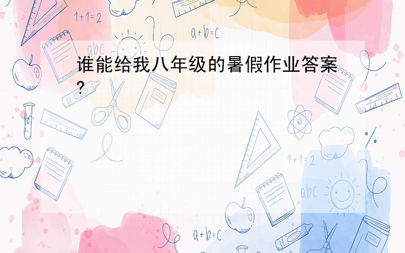 谁能给我八年级的暑假作业答案?