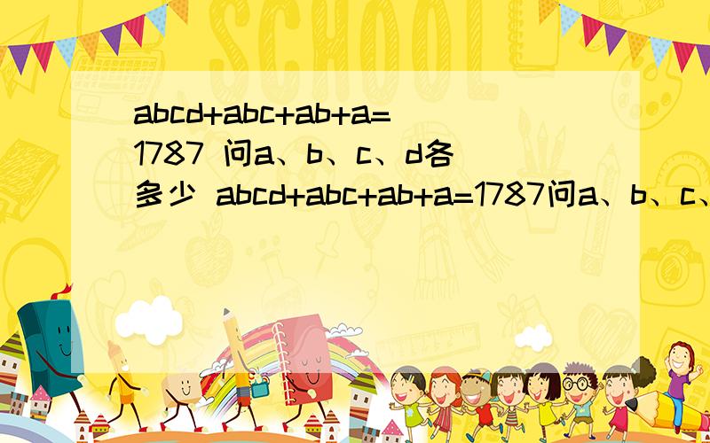 abcd+abc+ab+a=1787 问a、b、c、d各多少 abcd+abc+ab+a=1787问a、b、c、d各多少A C不一样是整数