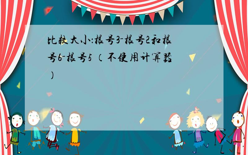 比较大小：根号3-根号2和根号6-根号5 （不使用计算器）