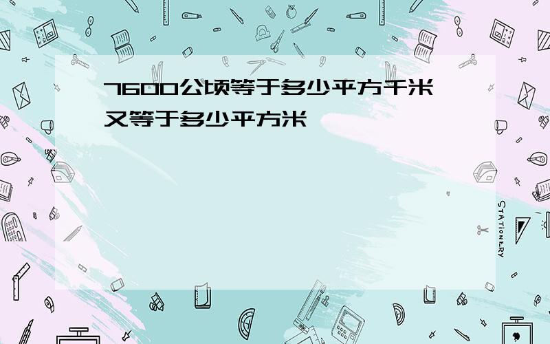 7600公顷等于多少平方千米又等于多少平方米