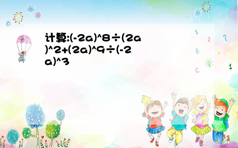 计算:(-2a)^8÷(2a)^2+(2a)^9÷(-2a)^3