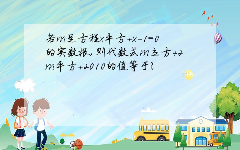 若m是方程x平方+x-1=0的实数根,则代数式m立方+2m平方+2010的值等于?