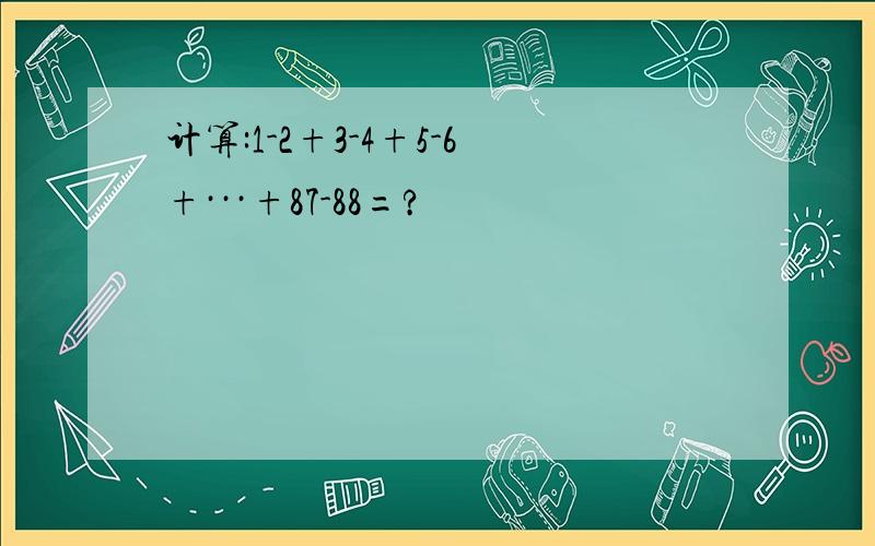 计算:1-2+3-4+5-6+···+87-88=?