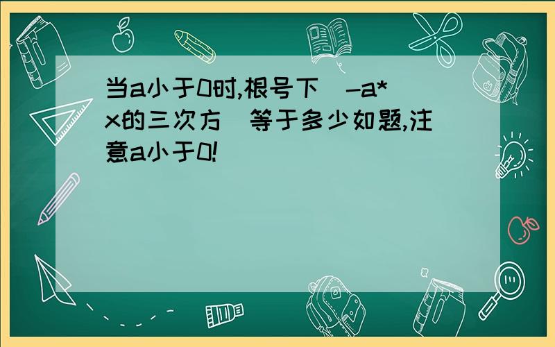 当a小于0时,根号下（-a*x的三次方）等于多少如题,注意a小于0!