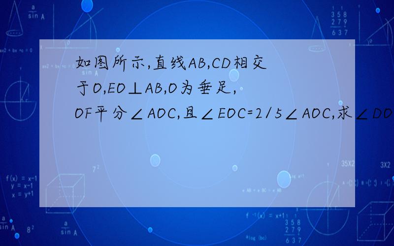 如图所示,直线AB,CD相交于O,EO⊥AB,O为垂足,OF平分∠AOC,且∠EOC=2/5∠AOC,求∠DOF的度数