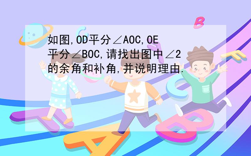 如图,OD平分∠AOC,OE平分∠BOC,请找出图中∠2的余角和补角,并说明理由.