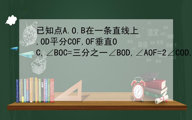 已知点A.O.B在一条直线上,OD平分COF,OF垂直OC,∠BOC=三分之一∠BOD,∠AOF=2∠COD,求∠AOC的大小