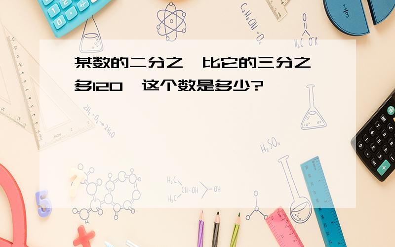 某数的二分之一比它的三分之一多120,这个数是多少?