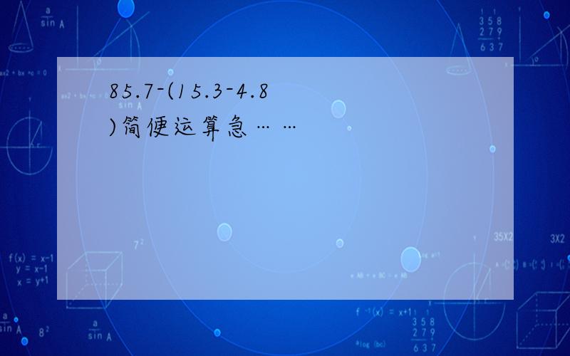 85.7-(15.3-4.8)简便运算急……