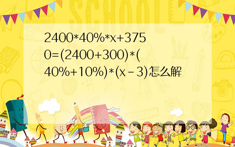 2400*40%*x+3750=(2400+300)*(40%+10%)*(x-3)怎么解